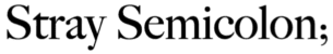 Serif text that says "Stray Semicolon;"